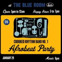 Crooked Rhythm Band No. 1 Afrobeat Party January 29, Music 8pm at The Blue Room Bar, Open 5pm to 12am, Happy Hour from 5 - 7pm